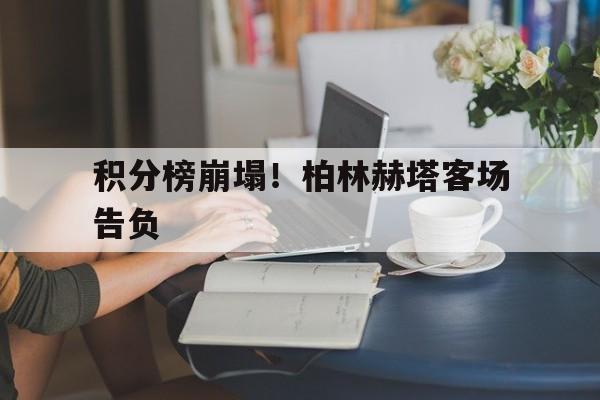 关于积分榜崩塌！柏林赫塔客场告负的信息